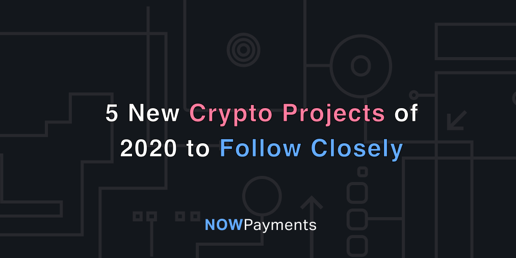 Top Crypto and Blockchain Projects of 2020 NOWPayments