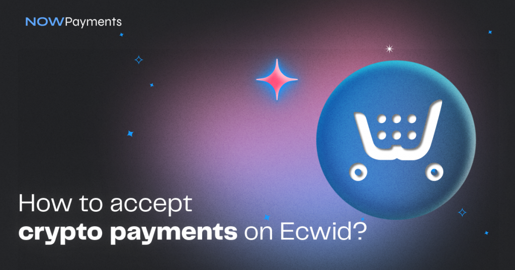 How to Accept crypto payments in Ecwid stores? | NOWPayments