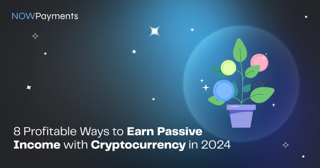 8 Profitable Ways to Earn Passive Income with Crypto in 2024